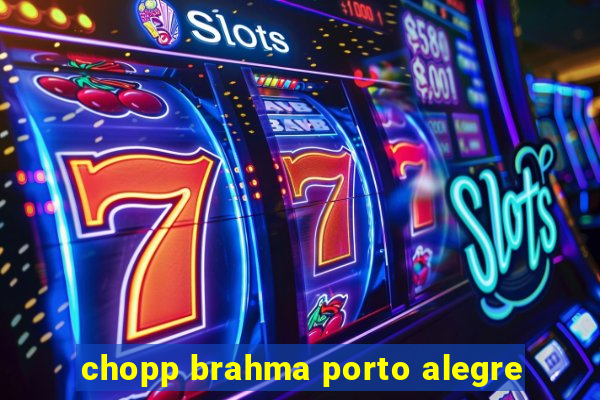 chopp brahma porto alegre